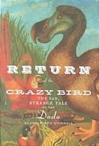 Return of the Crazy Bird: The Sad, Strange Tale of the Dodo (Hardcover)
