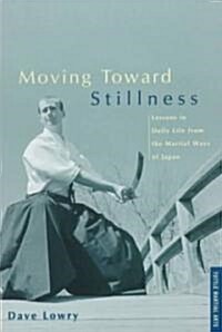 Moving Toward Stillness: Lessons in Daily Life from the Martial Ways of Japan (Paperback, Original)