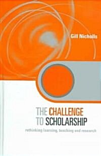 The Challenge to Scholarship : Rethinking Learning, Teaching and Research (Hardcover)