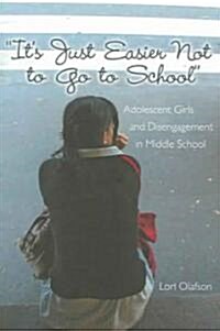 첟ts Just Easier Not to Go to School? Adolescent Girls and Disengagement in Middle School (Paperback)