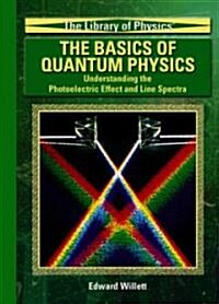 The Basics of Quantum Physics: Understanding the Photoelectric Effect and Line Spectra (Library Binding)