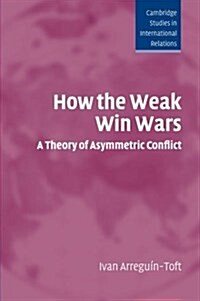 How the Weak Win Wars : A Theory of Asymmetric Conflict (Paperback)