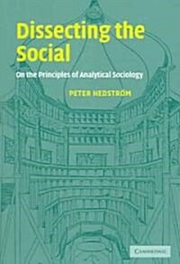 Dissecting the Social : On the Principles of Analytical Sociology (Paperback)