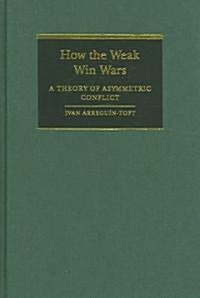 How the Weak Win Wars : A Theory of Asymmetric Conflict (Hardcover)