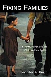 Fixing Families : Parents, Power, and the Child Welfare System (Paperback)
