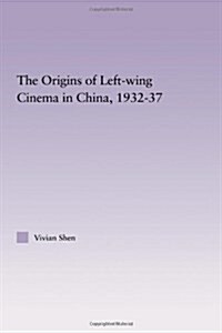 The Origins of Leftwing Cinema in China, 1932-37 (Hardcover)