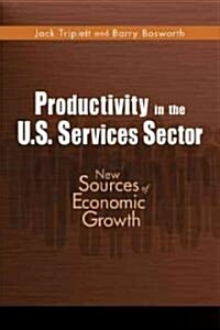Productivity in the U.S. Services Sector: New Sources of Economic Growth (Paperback)