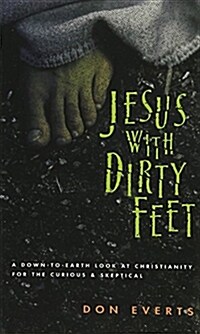 Jesus with Dirty Feet: A Down-To-Earth Look at Christianity for the Curious Skeptical (Paperback)