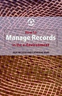 How to Manage Records in the E-Environment (Paperback, 2nd, Revised)