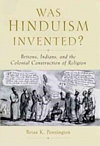 Was Hinduism Invented?: Britons, Indians, and the Colonial Construction of Religion (Hardcover)