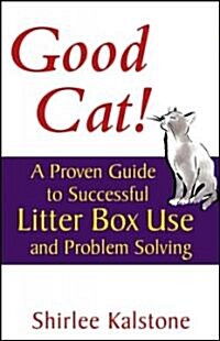 Good Cat!: A Proven Guide to Successful Litter Box Use and Problem Solving (Paperback)