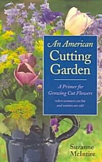 An American Cutting Garden: A Primer for Growing Cut Flowers Where Summers Are Hot and Winters Are Cold (Paperback)