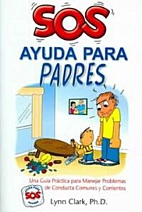 SOS Ayuda Para Padres: Una Guia Practica Para Manejar Problemas de Conducta Comunes y Corrientes (Paperback)