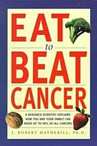 Eat to Beat Cancer: A Research Scientist Explains How You and Your Family Can Avoid Up to 90% of All Cancers (Paperback)