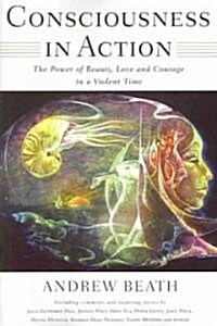Consciousness in Action: The Power of Beauty, Love, and Courage in a Violent Time (Paperback)