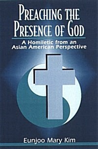 Preaching the Presence of God: A Homiletic from an Asian American Perspective (Paperback)