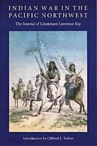 Indian War in the Pacific Northwest: The Journal of Lieutenant Lawrence Kip (Paperback)