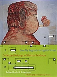 Give My Regards to Eighth Street: Collected Writings of Morton Feldman (Paperback)
