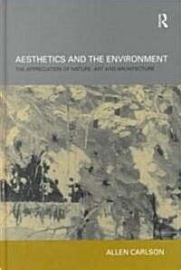Aesthetics and the Environment : The Appreciation of Nature, Art and Architecture (Hardcover)