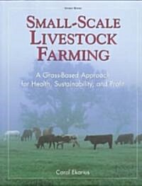 Small-Scale Livestock Farming: A Grass-Based Approach for Health, Sustainability, and Profit (Paperback)