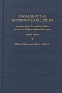 Managing the Environmental Crisis: Incorporating Competing Values in Natural Resource Administration (Hardcover, 2, Rev and Updated)