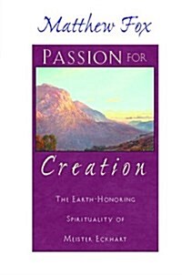 Passion for Creation: The Earth-Honoring Spirituality of Meister Eckhart (Paperback)