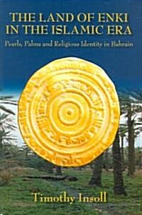 The Land Of Enki In The Islamic Era : Pearls, Palms and Religious Identity in Bahrain (Hardcover)