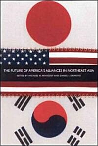 The Future of Americas Alliances in Northeast Asia (Paperback)