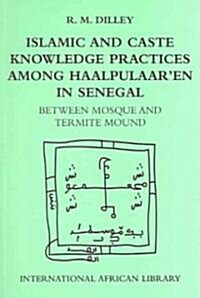 Islamic and Caste Knowledge Practices Among Haalpulaaren in Senegal : Between Mosque and Termite Mound (Paperback)