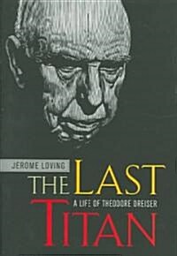 The Last Titan: A Life of Theodore Dreiser (Hardcover)