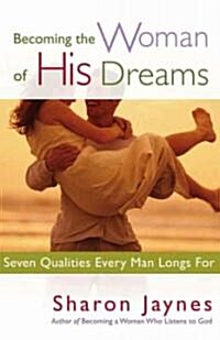 Becoming the Woman of His Dreams: Seven Qualities Every Man Longs for (Paperback)