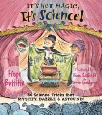 It's not magic, it's science! : 50 science tricks that mystify, dazzle & astound 