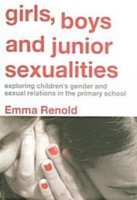 Girls, Boys and Junior Sexualities : Exploring Childrens Gender and Sexual Relations in the Primary School (Paperback)