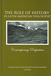The Role of History in Latin American Philosophy: Contemporary Perspectives (Hardcover)