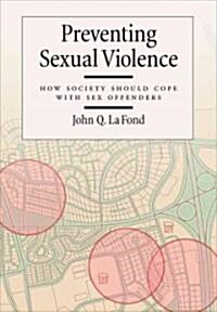 Preventing Sexual Violence: How Society Should Cope with Sex Offenders (Hardcover)