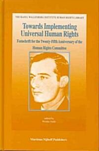 Towards Implementing Universal Human Rights: Festschrift for the Twenty-Fifth Anniversary of the Human Rights Committee (Hardcover)