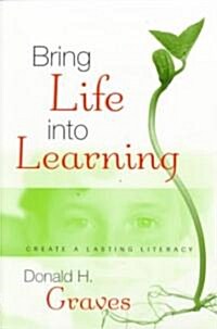 Bring Life Into Learning: Create a Lasting Literacy (Paperback)