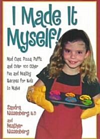 I Made It Myself: Mud Cups, Pizza Puffs, and Over100 Other Fun and Healthy Recipes for Kids to Make (Paperback)