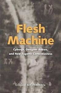 Flesh Machine: Cyborgs, Designer Babies, and New Eugenic Consciousness (Paperback)