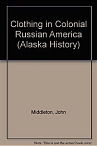 Clothing in Colonial Russian America: A New Look (Paperback)