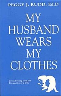 My Husband Wears My Clothes: Crossdressing from the Perspective of a Wife (Paperback, 128)