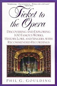 Ticket to the Opera: Discovering and Exploring 100 Famous Works, History, Lore, and Singers, with Recommended Recordings (Paperback)