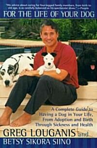 For the Life of Your Dog: A Complete Guide to Having a Dog in Your Life, from Adoption and Birth Through Sickness and Health (Paperback)