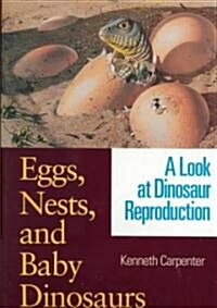 Eggs, Nests, and Baby Dinosaurs: A Look at Dinosaur Reproduction (Hardcover)