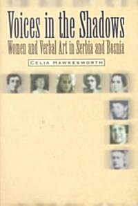 Voices in the Shadows: Women and Verbal Art in Serbia and Bosnia (Hardcover)