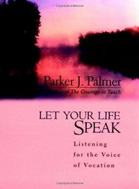 Let Your Life Speak: Listening for the Voice of Vocation (Hardcover)