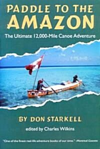 Paddle to the Amazon: The Ultimate 12,000-Mile Canoe Adventure (Paperback)
