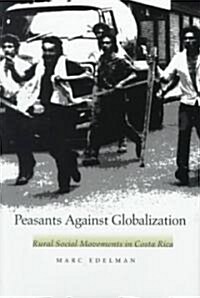 Peasants Against Globalization: Rural Social Movements in Costa Rica (Hardcover)