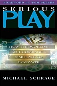 Serious Play: How the Worlds Best Companies Simulate to Innovate (Hardcover)