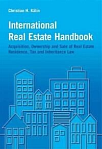 International Real Estate Handbook : Acquisition, Ownership and Sale of Real Estate Residence, Tax and Inheritance Law (Hardcover)